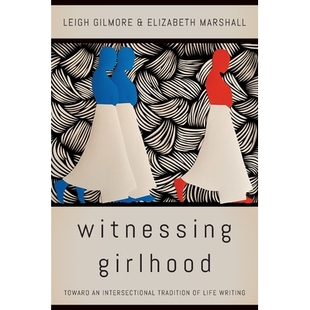 预订 Witnessing Girlhood: Toward a Tradition of Intersectional Life Writing 见证少女时代：走向交叉生活写作的传统: 978082