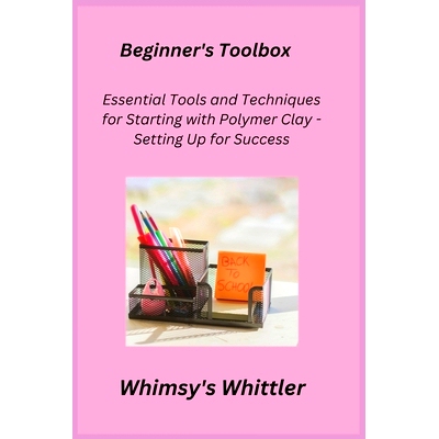 预订 Beginner's Toolbox: Essential Tools and Techniques for Starting with Polymer Clay - Setting Up for Success