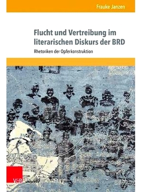 预订 Flucht und Vertreibung im literarischen Diskurs der BRD: Rhetoriken der Opferkonstruktion 联邦德国文学话语中的逃离