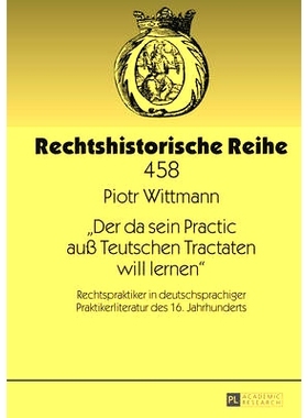 预订 «Der da sein Practic auß Teutschen Tractaten will lernen»: Rechtspraktiker in deutschsprachiger Praktikerliterat