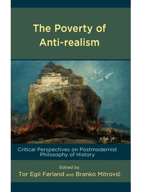 预订 The Poverty of Anti-realism: Critical Perspectives on Postmodernist Philosophy of History 反现实主义的贫困：后现代