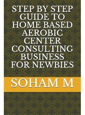 预订 Step by Step Guide to Home Based Aerobic Center Consulting Business for Newbies: 9781719897952