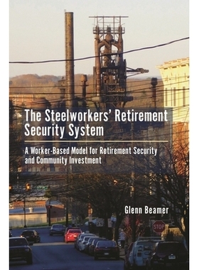 预订 The Steelworkers’ Retirement Security System: A Worker-based Model for Community Investment 钢铁工人养老保障制度：