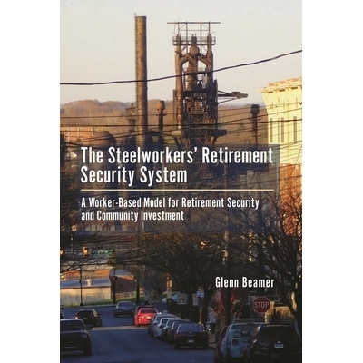 预订 The Steelworkers’ Retirement Security System: A Worker-based Model for Community Investment 钢铁工人养老保障制度：