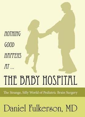 [预订]Nothing Good Happens at ... the Baby Hospital: The Strange, Silly World of Pediatric Brain Surgery 9781480839441