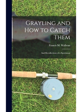 预订 Grayling and How to Catch Them: And Recollections of a Sportsman: 9781017109153