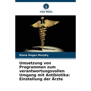 预订 Umsetzung von Programmen zum verantwortungsvollen Umgang mit Antibiotika: Einstellung der Ärzte: DE: 9786209394058