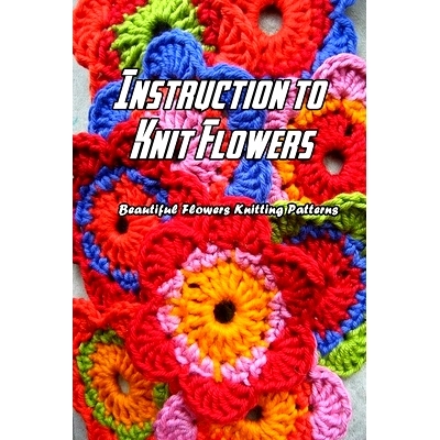 预订 Instruction to Knit Flowers: Beautiful Flowers Knitting Patterns: Flowers Knitting: 9798597298023