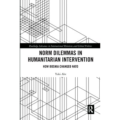 预订 Norm Dilemmas in Humanitarian Intervention: How Bosnia Changed NATO 人道主义干预中的规范困境：波斯尼亚如何改变北约: