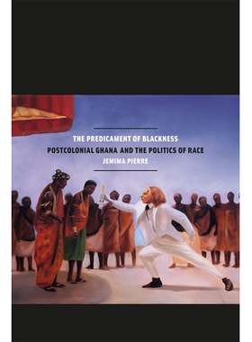预订 The Predicament of Blackness: Postcolonial Ghana and the Politics of Race 黑人的困境：殖民时代以后的加纳与种族政治