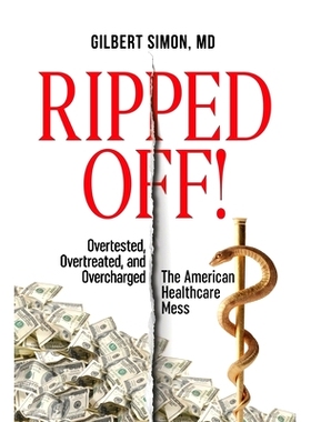 预订 Ripped Off!: Overtested, Overtreated and Overcharged, the American Healthcare Mess: 9780578585413
