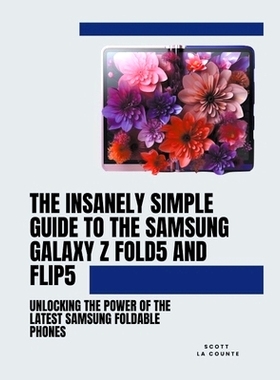 预订 The Insanely Simple Guide to the Samsung Galaxy Z Fold 5 and Flip 5: Unlocking the Power of the Latest Samsung Fold