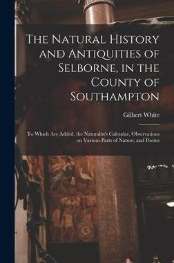 [预订]The Natural History and Antiquities of Selborne, in the County of Southampton: to Which Are Added, t 9781013908989