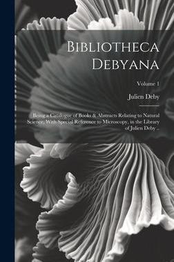 [预订]Bibliotheca Debyana: Being a Catalogue of Books & Abstracts Relating to Natural Science, With Specia 9781020940644