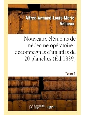 预订 Nouveaux Éléments de Médecine Opératoire Accompagnés d’Un Atlas de 20 Planches, Gravées Tome 1 手术医学的新