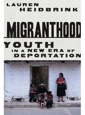 预订 Migranthood: Youth in a New Era of Deportation: 9781503611542