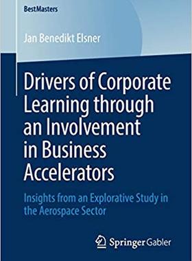 【预售】Drivers of Corporate Learning Through an Involvement in Business Accelerators: Insights from an Explorativ...