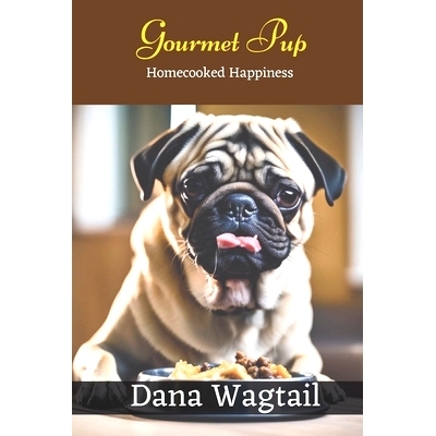 预订 Gourmet Pup: 150+ Tailored Home-Cooked Delights and Treats for Every Stage of Your Dog’s Life and Well-being: From