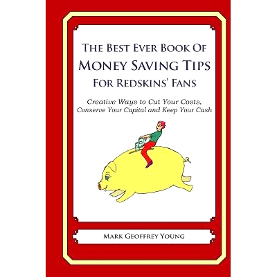 预订 The Best Ever Book of Money Saving Tips for Redskins’ Fans: Creative Ways to Cut Your Costs, Conserve Your Capital
