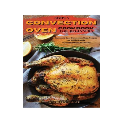 [预订]Simply Convection Oven Cookbook for Beginners: Quick and Easy Convection Oven Recipes for All the Fa 9781803213767