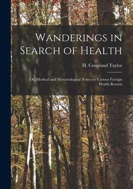 [预订]Wanderings in Search of Health: or, Medical and Meteorological Notes on Various Foreign Health Resor 9781014704504