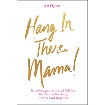 预订 Hang In There, Mama! Encouragement And Advice For Moms Raising Teens And Beyond: Encouragement and Advice for Moms
