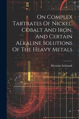 [预订]On Complex Tartrates Of Nickel, Cobalt And Iron, And Certain Alkaline Solutions Of The Heavy Metals 9781020577581