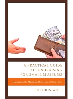 预订 A Practical Guide to Fundraising for Small Museums: Maximizing the Marketing-Development Connection 小型博物馆筹款