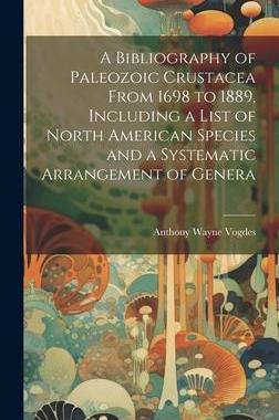 [预订]A Bibliography of Paleozoic Crustacea From 1698 to 1889, Including a List of North American Species  9781020646515