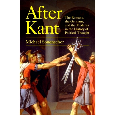 预订 After Kant: The Romans, the Germans, and the Moderns in the History of Political Thought 康德之后：政治思想史上的罗