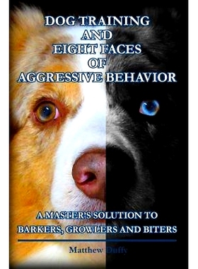 预订 Dog Training and Eight Faces of Aggressive Behavior: A Master’s Solution to Barkers, Growlers and Biters: 97814923