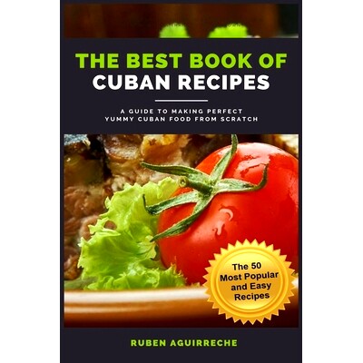 预订 The Best Book of Cuban Recipes: a Guide to Making Perfect Yummy Cuban Food from Scratch - The 50 Most Popular and E