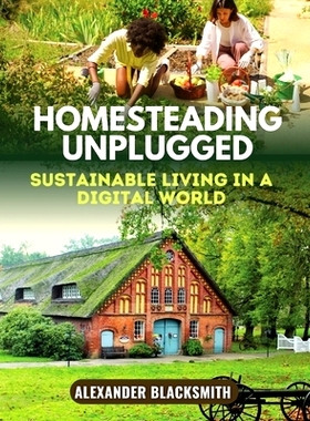 预订 Homesteading Unplugged: An Ultimate Guide for a Sustainable Living in a Digital World