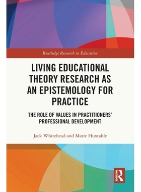 预订 Living Educational Theory Research as an Epistemology for Practice: The Role of Values in Practitioners’ Professio