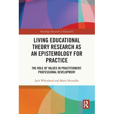 预订 Living Educational Theory Research as an Epistemology for Practice: The Role of Values in Practitioners’ Professio