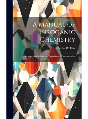 预订 A Manual of Inroganic Chemistry: Arranged to Facilitate the Experimental Demonstration: 9781020837333