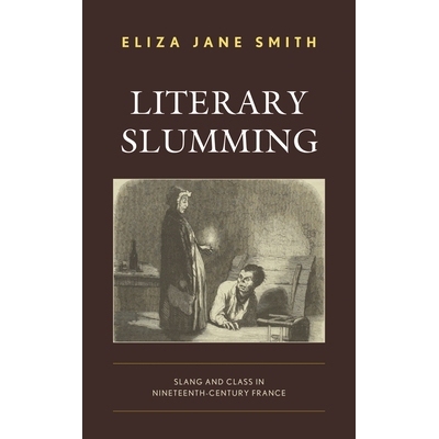 预订 Literary Slumming: Slang and Class in Nineteenth-Century France 文学贫民窟：十九世纪法国的俚语和*: 9781793621160