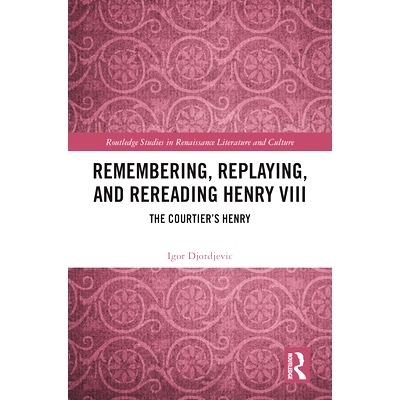 预订 Remembering, Replaying, and Rereading Henry VIII: The Courtier’s Henry 回忆、重新表演与重读亨利八世：朝臣的亨利: 9