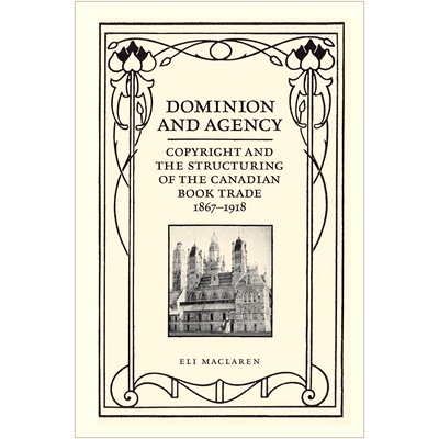预订 Dominion and Agency: Copyright and the Structuring of the Canadian Book Trade, 1867-1918 自治权与代理权：版权与加拿