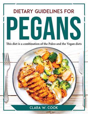 [预订]Dietary Guidelines for Pegans: This diet is a combination of the Paleo and the Vegan diets 9781804767733