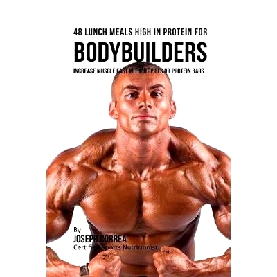 预订 48 Bodybuilder Lunch Meals High In Protein: Increase Muscle Fast Without Pills or Protein Bars