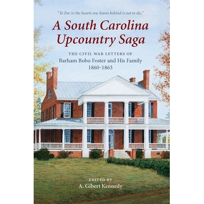 预订 A South Carolina Upcountry Saga: The Civil War Letters of Barham Bobo Foster and His Family, 1860-1863 南卡罗来纳州