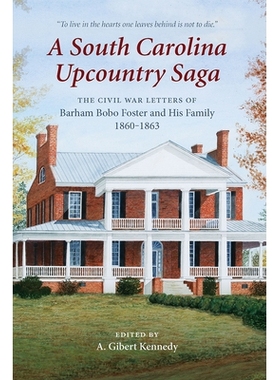 预订 A South Carolina Upcountry Saga: The Civil War Letters of Barham Bobo Foster and His Family, 1860-1863 南卡罗来纳州