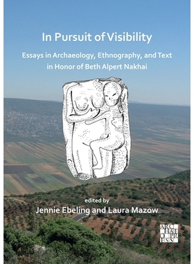 预订 In Pursuit of Visibility: Essays in Archaeology, Ethnography, and Text in Honor of Beth Alpert Nakhai 追求能见度纪