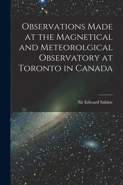 [预订]Observations Made at the Magnetical and Meteorolgical Observatory at Toronto in Canada [microform] 9781013965005