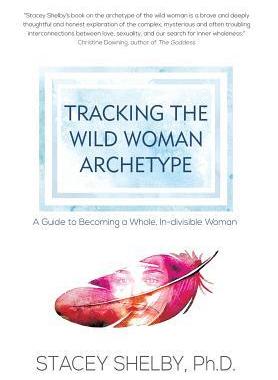 [预订]Tracking the Wild Woman Archetype: A Guide to Becoming a Whole, In-divisible Woman 9781630514853