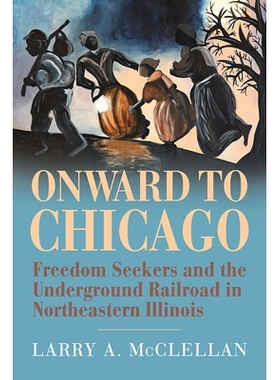 预订 Onward to Chicago: Freedom Seekers and the Underground Railroad in Northeastern Illinois 前往芝加哥: 9780809339259