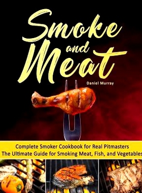 预订 Smoke and Meat: Complete Smoker Cookbook for Real Pitmasters, the Ultimate Guide for Smoking Meat, Fish, and Vegeta