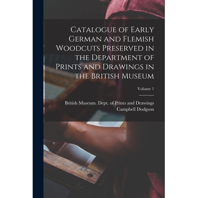 预订 Catalogue of Early German and Flemish Woodcuts Preserved in the Department of Prints and Drawings in the British Mu
