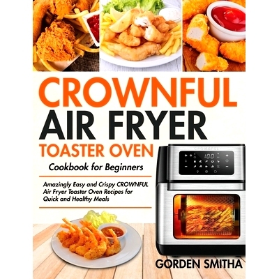 预订 CROWNFUL Air Fryer Toaster Oven Cookbook for Beginners: Amazingly Easy and Crispy CROWNFUL Air Fryer Toaster Oven R